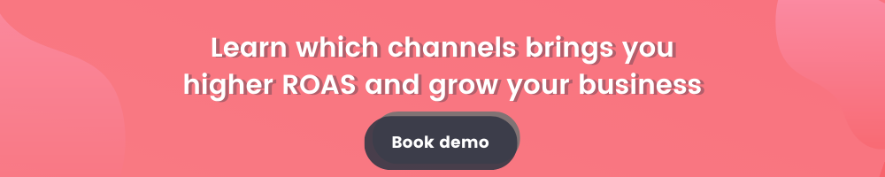 Learn which channels bring you higher ROAS and grow your business